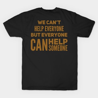 We can’t help everyone but everyone can help someone T-Shirt